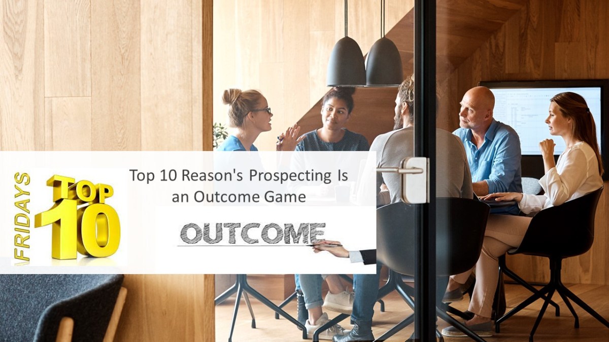 Friday’s Top 10 Reason’s Prospecting Is an Outcome&nbsp;Game